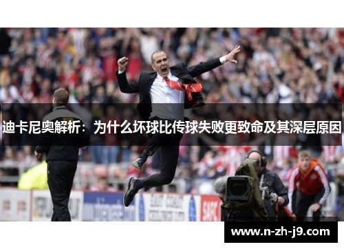 迪卡尼奥解析：为什么坏球比传球失败更致命及其深层原因